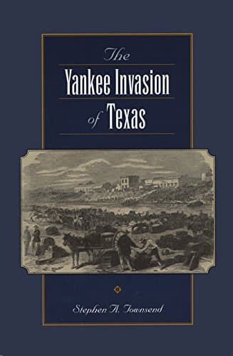 Book cover for The Yankee Invasion of Texas (Volume 8) (Canseco-Keck History Series) by Townsend, Stephen A.