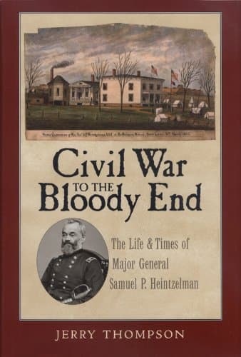 Book cover for Civil War to the Bloody End: The Life and Times of Major General Samuel P. Heintzelman (Volume 9) by Jerry Thompson