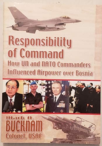 Book cover for Responsibility of command: How UN and NATO commanders influenced airpower over Bosnia by Bucknam, Mark A