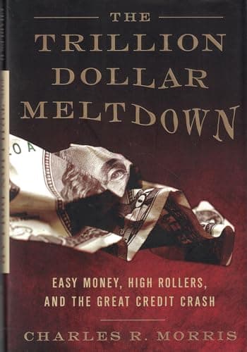 Book cover for The Trillion Dollar Meltdown: Easy Money, High Rollers, and the Great Credit Crash by Morris, Charles R.