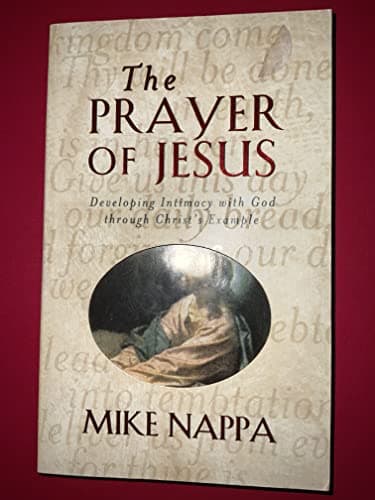 Book cover for The Prayer of Jesus: Developing Intimacy with God Through Christ's Example by Nappa, Mike