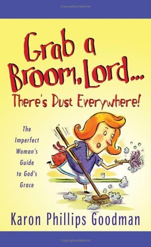 Book cover for Grab a Broom, Lord. . . There's Dust Everywhere!: The Imperfect Woman's Guide to God's Grace by Goodman, Karen Phillips