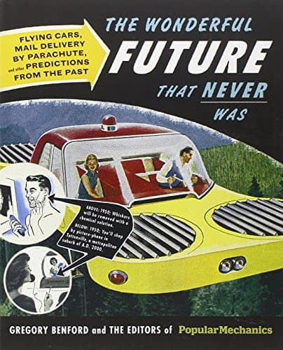Book cover for Popular Mechanics The Wonderful Future that Never Was: Flying Cars, Mail Delivery by Parachute, and Other Predictions from the Past by Gregory Benford