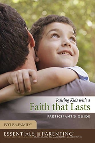 Book cover for Raising Kids with a Faith That Lasts Participant's Guide (Essentials of Parenting) by Focus on the Family