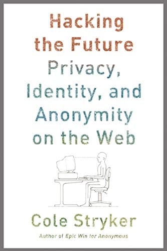 Book cover for Hacking the Future: Privacy, Identity, and Anonymity on the Web by Stryker, Cole