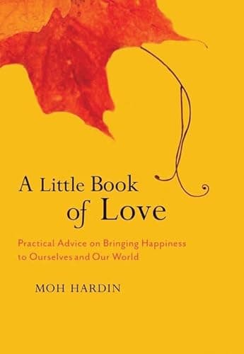 Book cover for A Little Book of Love: Heart Advice on Bringing Happiness to Ourselves and Our World by Hardin, Moh