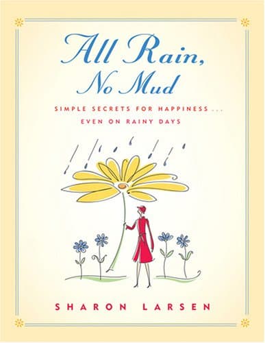 Book cover for All Rain, No Mud: Simple Secrets for Happiness ... Even on Rainy Days by Sharon G. Larsen
