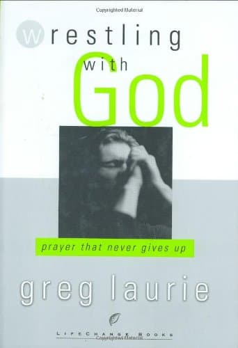 Book cover for Wrestling with God: Prayer That Never Gives Up by Laurie, Greg