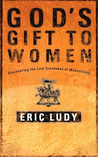 Book cover for God's Gift to Women: Discovering the Lost Greatness of Masculinity by Ludy, Eric