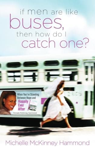 Book cover for If Men Are Like Buses, Then How Do I Catch One?: When You're Standing Between Hope and Happily Ever After by Hammond, Michelle McKinney