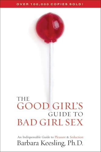 Book cover for The Good Girl's Guide to Bad Girl Sex: An Indispensable Guide to Pleasure & Seduction by Keesling Ph.D., Barbara