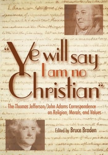 "Ye Will Say I Am No Christian": The Thomas Jefferson/John Adams Correspondence on Religion, Morals, and Values