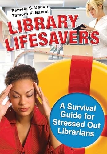 Library Lifesavers: A Survival Guide for Stressed Out Librarians