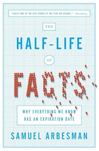 Book cover for The Half-Life of Facts: Why Everything We Know Has an Expiration Date by Arbesman, Samuel