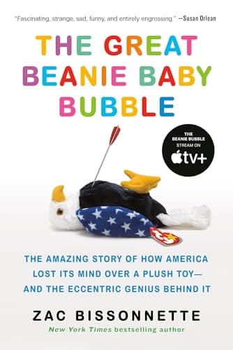 Book cover for The Great Beanie Baby Bubble: The Amazing Story of How America Lost Its Mind Over a Plush Toy--and the Eccentric Genius Behind It by Bissonnette, Zac