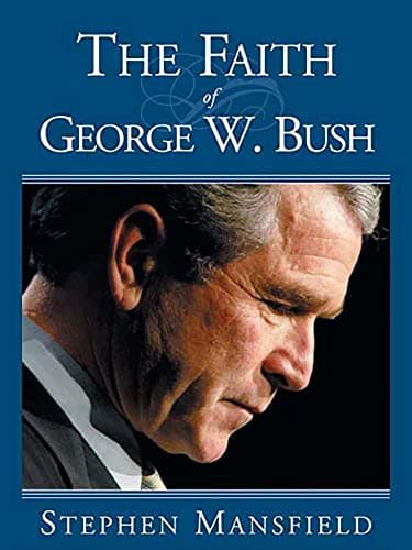 Book cover for The Faith Of George W. Bush: Bush's spiritual journey and how it shapes his administration by Mansfield, Stephen