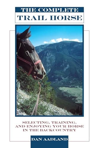 Book cover for Complete Trail Horse: Selecting, Training, and Enjoying Your Horse in the Backcountry by Aadland, Dan