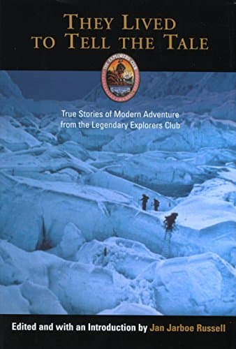 They Lived to Tell the Tale: True Stories of Modern Adventure from the Legendary Explorers Club