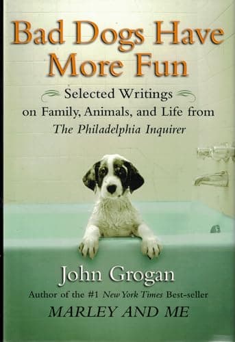 Book cover for Bad Dogs Have More Fun: Selected Writings on Family, Animals, and Life from The Philadelphia Inquirer by John Grogan