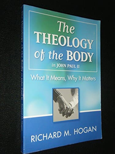 Book cover for The Theology of the Body in John Paul II: What It Means, Why It Matters by Richard M. Hogan