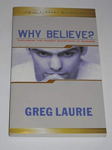 Book cover for Why Believe? Exploring the Honest Questions of Seekers by Greg Laurie