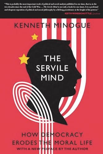Book cover for The Servile Mind: How Democracy Erodes the Moral Life by Minogue, Kenneth