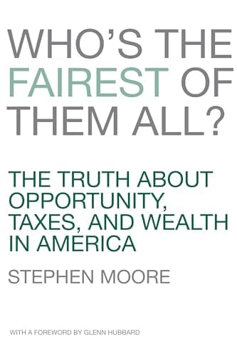 Book cover for Who's the Fairest of Them All? The Truth about Opportunity, Taxes, and Wealth in America by Stephen Moore