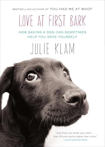 Book cover for Love at First Bark: How Saving a Dog Can Sometimes Help You Save Yourself by Klam, Julie