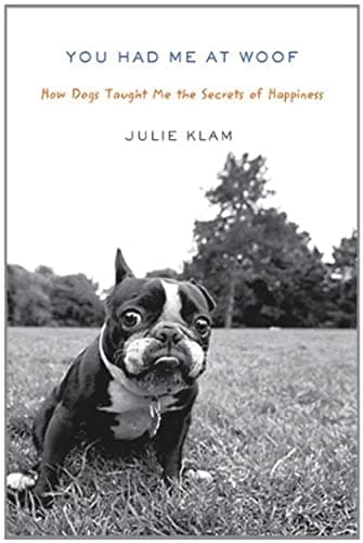 Book cover for You Had Me at Woof: How Dogs Taught Me the Secrets of Happiness by Klam, Julie