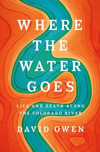 Book cover for Where the Water Goes: Life and Death Along the Colorado River by Owen, David