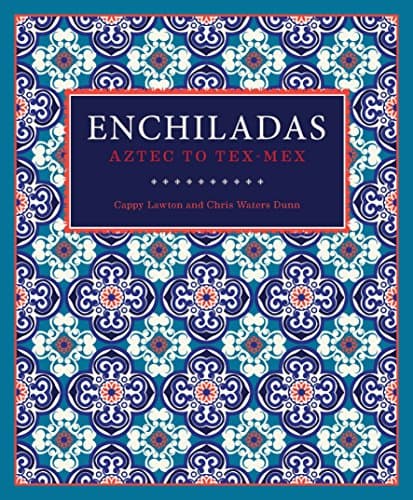 Enchiladas: Aztec to Tex-Mex
