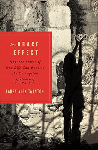 Book cover for The Grace Effect: How the Power of One Life Can Reverse the Corruption of Unbelief by Taunton, Larry Alex