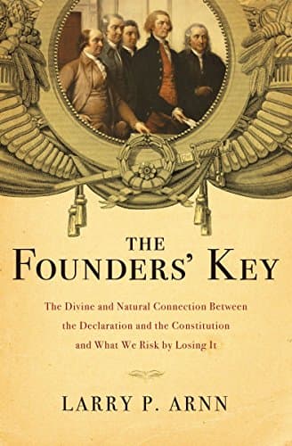 Book cover for The Founders' Key: The Divine and Natural Connection Between the Declaration and the Constitution and What We Risk by Losing It by Arnn, Larry P.