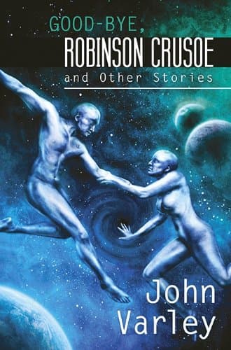 Book cover for Good-Bye, Robinson Crusoe and Other Stories by Varley, John