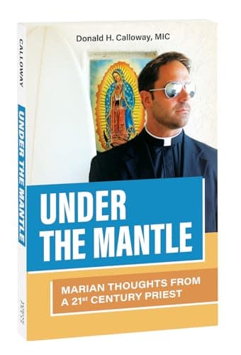 Book cover for Under the Mantle: Marian Thoughts from a 21st Century Priest by Donald H. Calloway