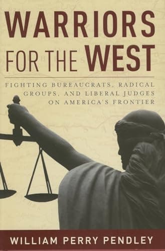Book cover for Warriors for the West: Fighting Bureaucrats, Radical Groups, And Liberal Judges on America's Frontier by Pendley, William Perry