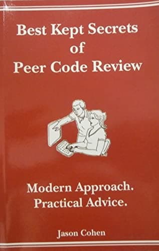 Best Kept Secrets of Peer Code Review: Modern Approach. Practical Advice. (Modern Approach. Practical Advice.)