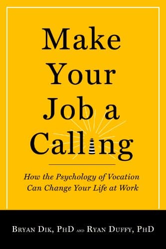 Book cover for Make Your Job a Calling: How the Psychology of Vocation Can Change Your Life at Work by Dik, Bryan J.