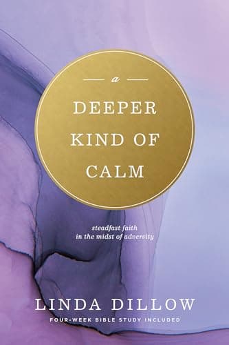 Book cover for A Deeper Kind of Calm: Steadfast Faith in the Midst of Adversity by Dillow, Linda