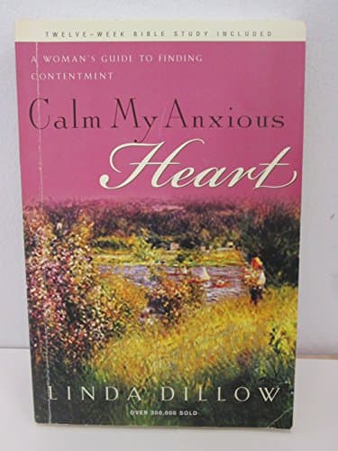 Book cover for Calm My Anxious Heart: A Woman's Guide to Finding Contentment by Dillow, Linda