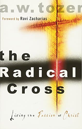 Book cover for The Radical Cross: Living the Passion of Christ by Tozer, A. W.
