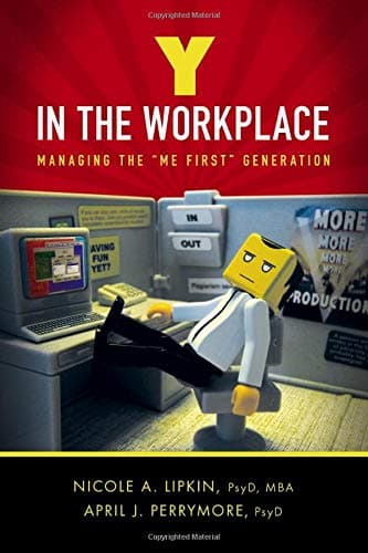 Y in the Workplace: Managing the Me First Generation