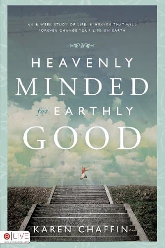 Book cover for Heavenly Minded for Earthly Good: An 8-Week Study of Life in Heaven That Will Forever Change Your Life on Earth by Chaffin, Karen