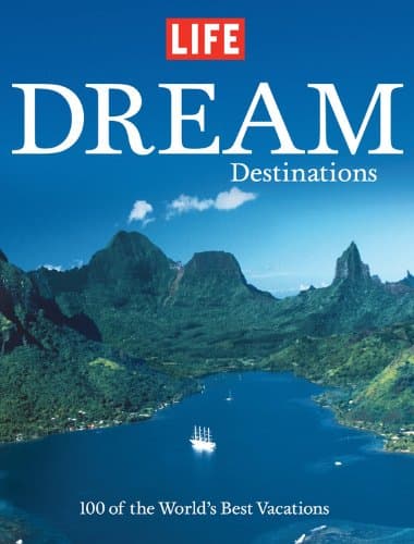 Book cover for Life: Dream Destinations: 100 of the World's Best Vacations by Editors of Life