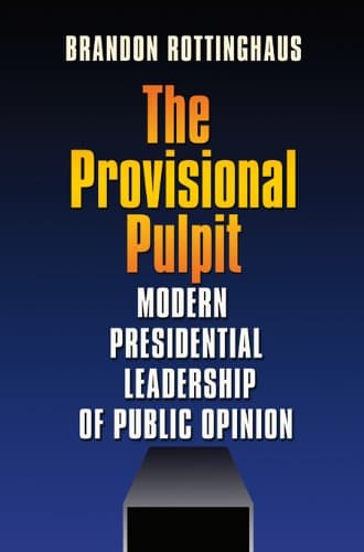 Book cover for The Provisional Pulpit: Modern Presidential Leadership of Public Opinion (Joseph V. Hughes Jr. and Holly O. Hughes Series on the Presidency and Leadership) by Rottinghaus, Brandon