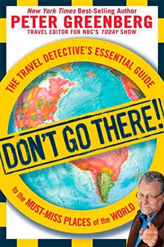Book cover for Don't Go There!: The Travel Detective's Essential Guide to the Must-Miss Places of the World by Greenberg, Peter
