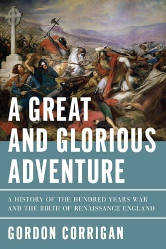 Book cover for A Great and Glorious Adventure: A History of the Hundred Years War and the Birth of Renaissance England by Corrigan, Gordon