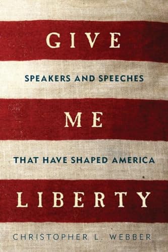 Book cover for Give Me Liberty: Speakers and Speeches that Have Shaped America by Webber, Christopher L.