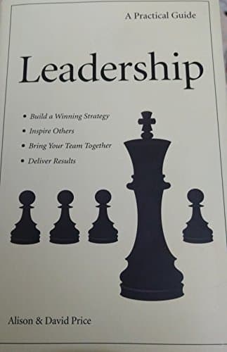 Leadership: a Practical Guide (Why Be a good Leader When You Can Be a Great One)?