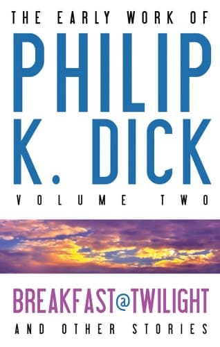 The Early Work of Philip K. Dick, Volume 2: Breakfast at Twilight and Other Stories (EARLY WORK OF PHILIP K DICK HC(MISCH MASCH))